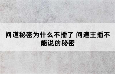 问道秘密为什么不播了 问道主播不能说的秘密